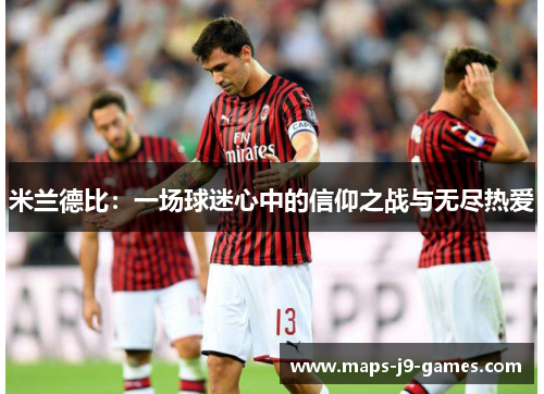 米兰德比：一场球迷心中的信仰之战与无尽热爱