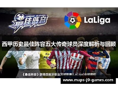 西甲历史最佳阵容五大传奇球员深度解析与回顾