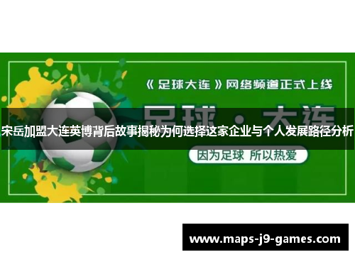 宋岳加盟大连英博背后故事揭秘为何选择这家企业与个人发展路径分析