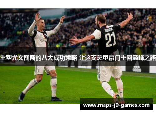 重塑尤文图斯的八大成功策略 让这支意甲豪门重回巅峰之路