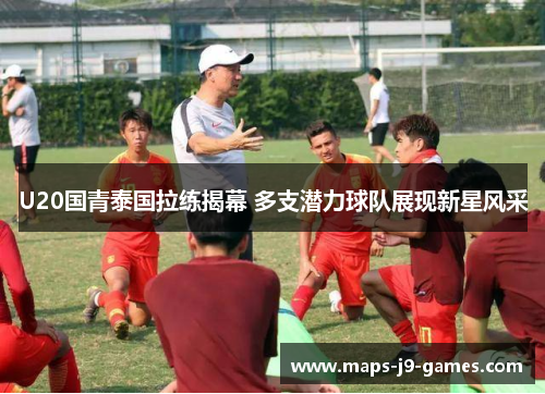 U20国青泰国拉练揭幕 多支潜力球队展现新星风采