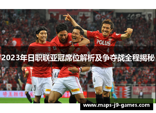 2023年日职联亚冠席位解析及争夺战全程揭秘