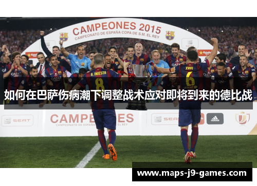 如何在巴萨伤病潮下调整战术应对即将到来的德比战 如何在巴萨伤病潮下调整战术应对即将到来的德比战