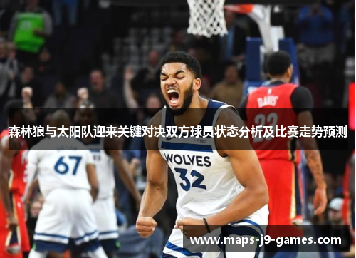 森林狼与太阳队迎来关键对决双方球员状态分析及比赛走势预测