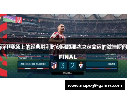 西甲赛场上的经典胜利时刻回顾那些决定命运的激情瞬间 西甲赛场上的经典胜利时刻回顾那些决定命运的激情瞬间
