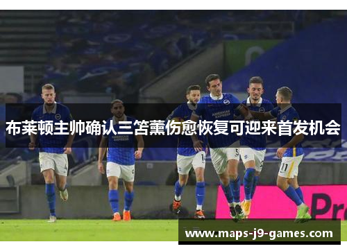 布莱顿主帅确认三笘薰伤愈恢复可迎来首发机会 布莱顿主帅确认三笘薰伤愈恢复可迎来首发机会
