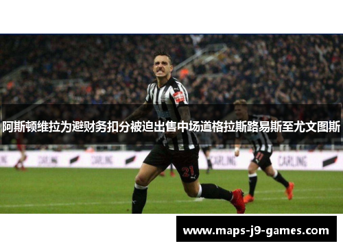 阿斯顿维拉为避财务扣分被迫出售中场道格拉斯路易斯至尤文图斯