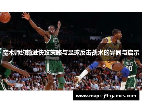 魔术师约翰逊快攻策略与足球反击战术的异同与启示