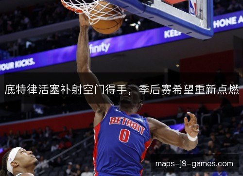 底特律活塞补射空门得手，季后赛希望重新点燃